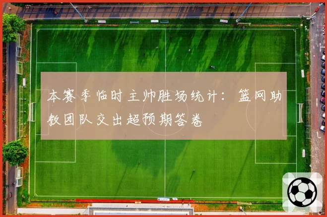本赛季临时主帅胜场统计:篮网助教团队交出超预期答卷