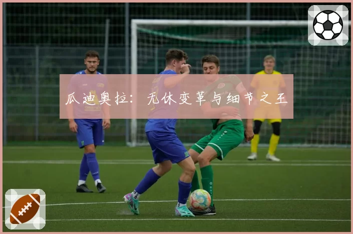 瓜迪奥拉:无休变革与细节之王